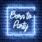 Born To Party Neon Sign - Custom Stickers Now