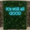 It’s Still All Good Neon Sign - Custom Stickers Now
